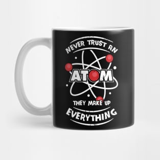 Never Trust An Atom They Make Up Everything Mug